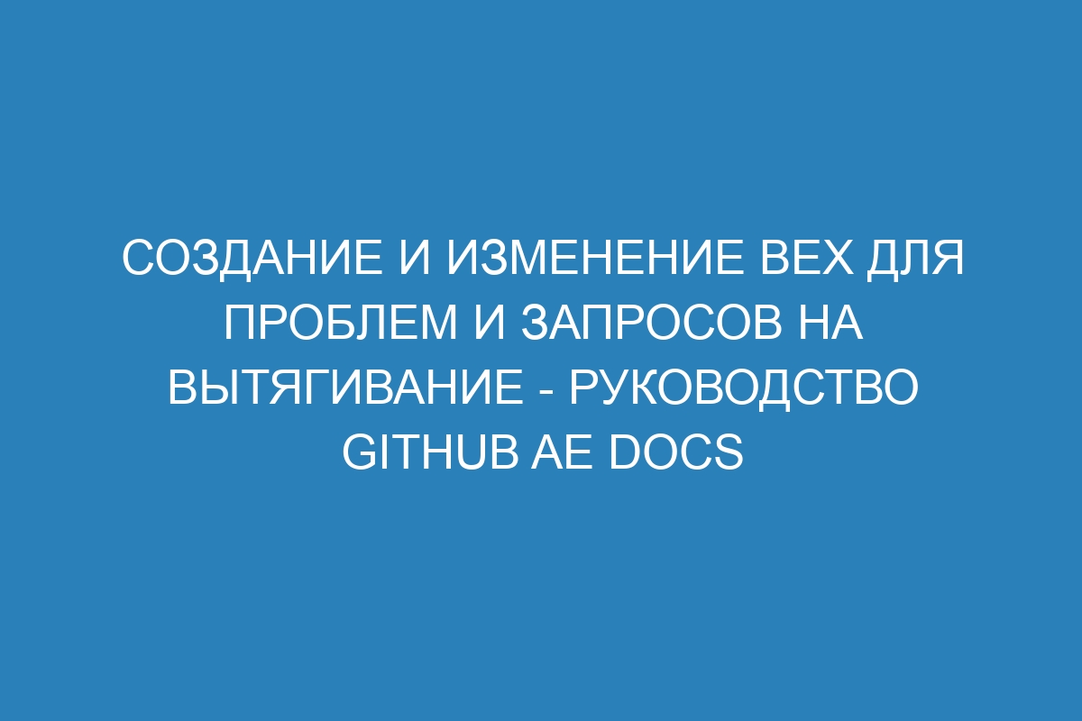 Создание и изменение вех для проблем и запросов на вытягивание - Руководство GitHub AE Docs