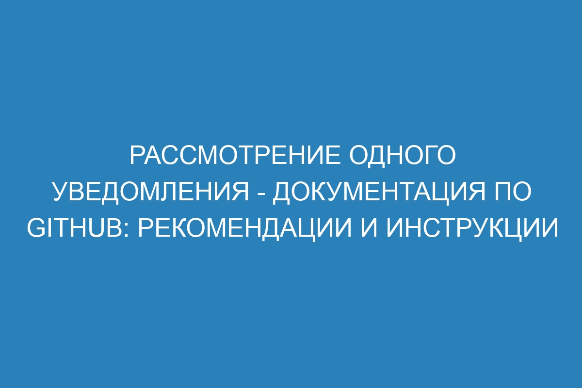 Рассмотрение одного уведомления - Документация по GitHub: рекомендации и инструкции