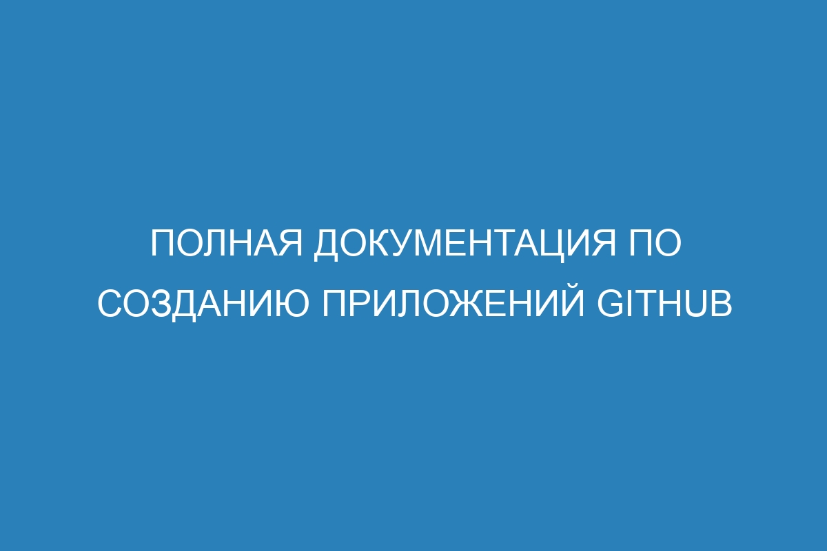 Полная документация по созданию приложений GitHub