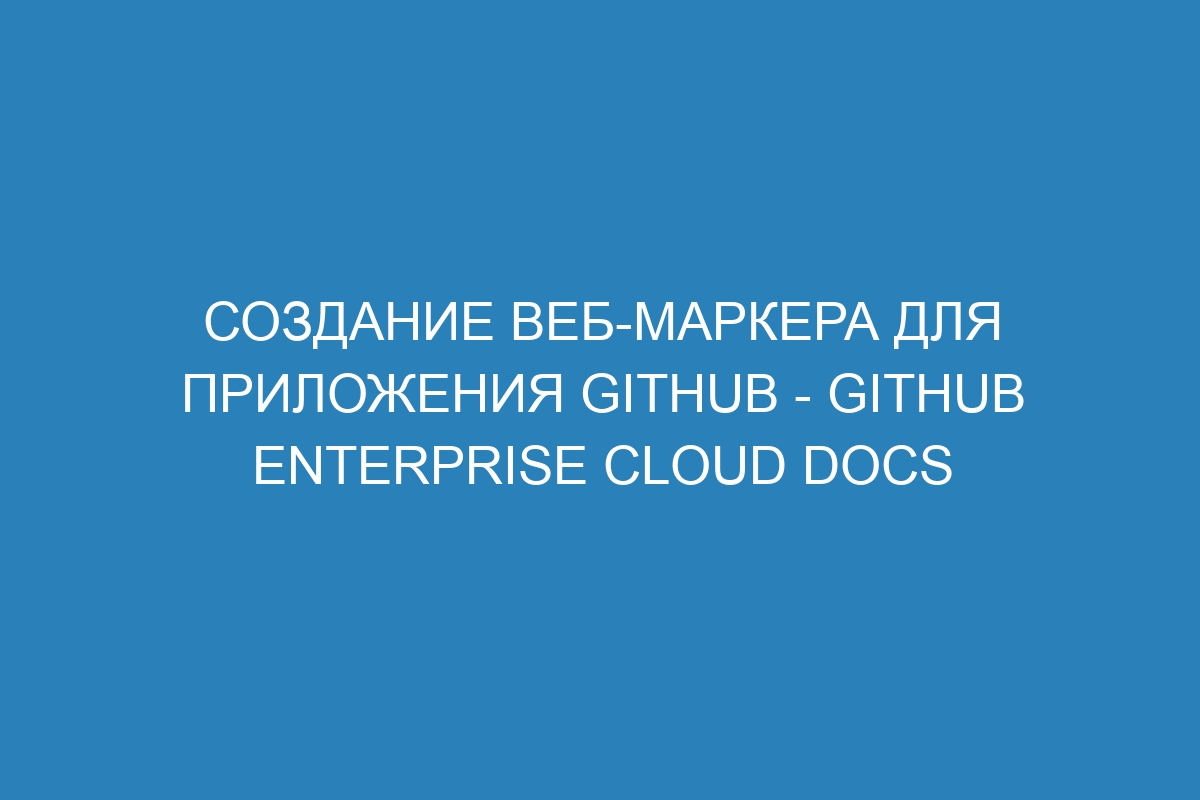 Создание веб-маркера для приложения GitHub - GitHub Enterprise Cloud Docs