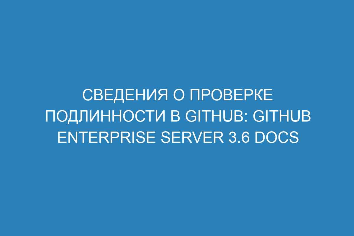 Сведения о проверке подлинности в GitHub: GitHub Enterprise Server 3.6 Docs