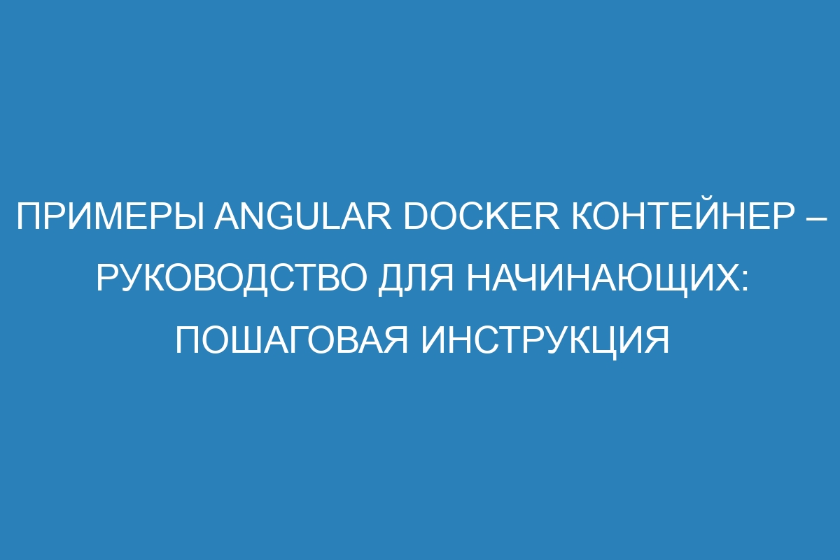 Примеры Angular Docker контейнер – руководство для начинающих: пошаговая инструкция