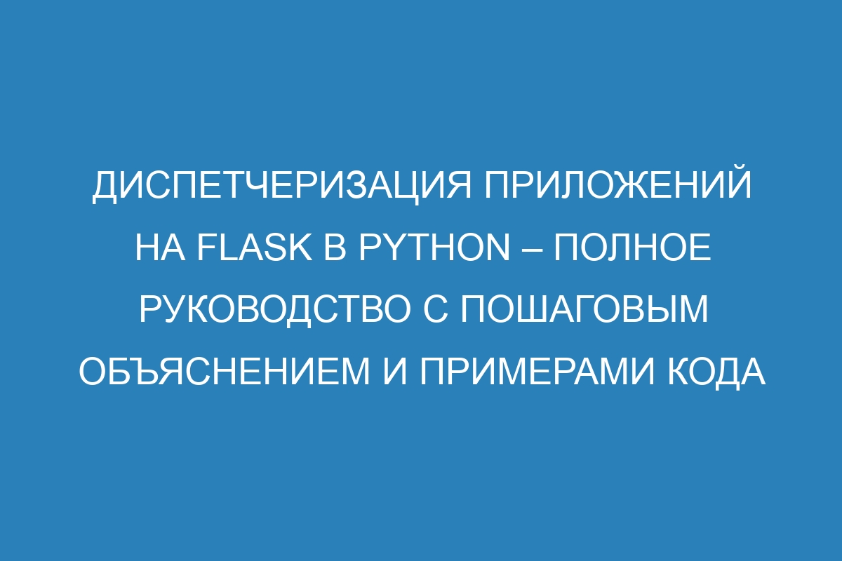 Диспетчеризация приложений на Flask в Python – полное руководство с пошаговым объяснением и примерами кода