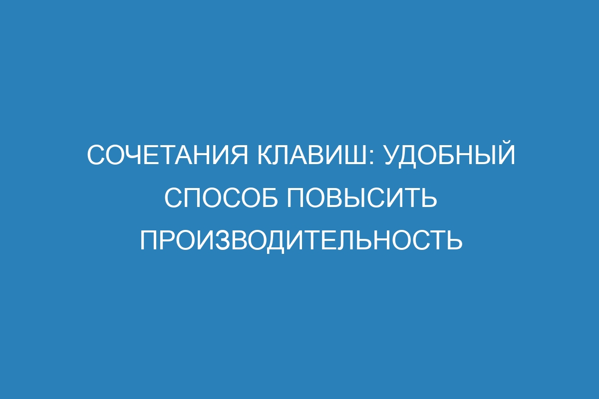 Сочетания клавиш: удобный способ повысить производительность