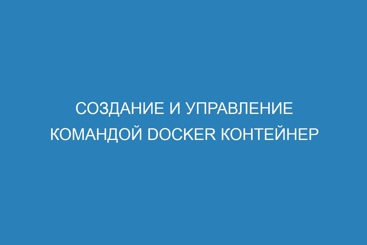 Создание и управление командой Docker контейнер