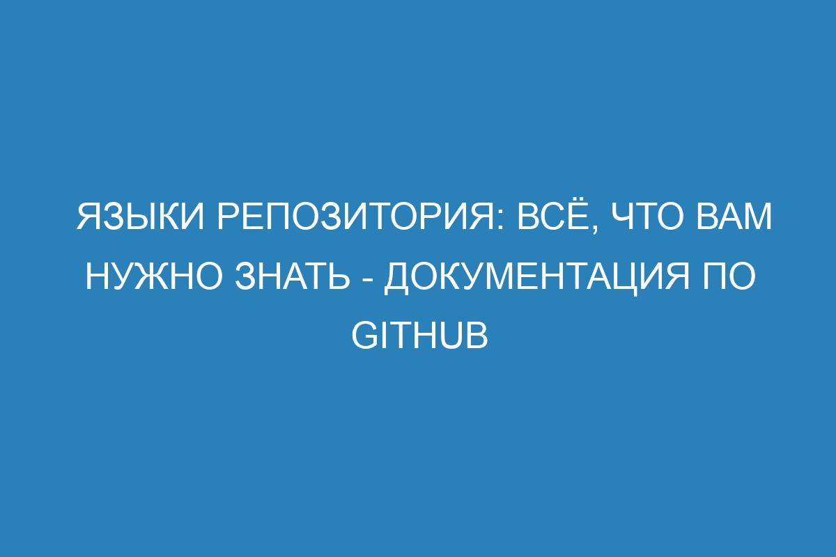 Языки репозитория: всё, что вам нужно знать - Документация по GitHub