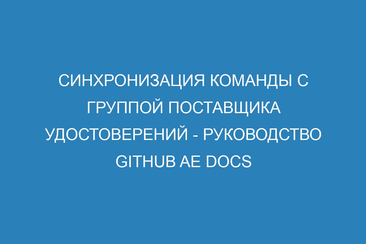 Синхронизация команды с группой поставщика удостоверений - руководство GitHub AE Docs