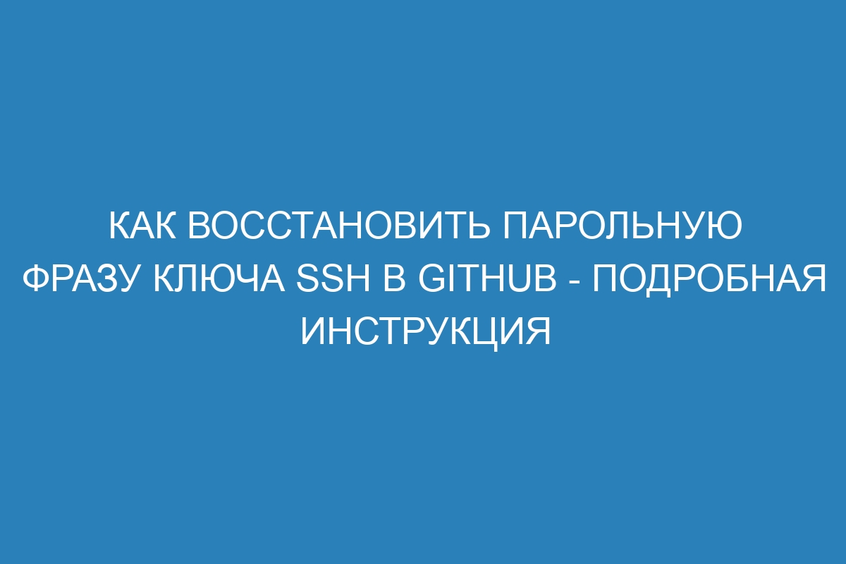 Как восстановить парольную фразу ключа SSH в GitHub - Подробная инструкция