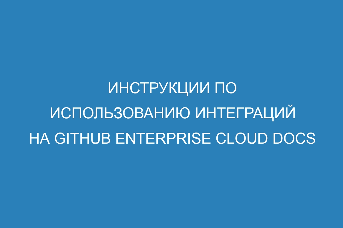 Инструкции по использованию интеграций на GitHub Enterprise Cloud Docs