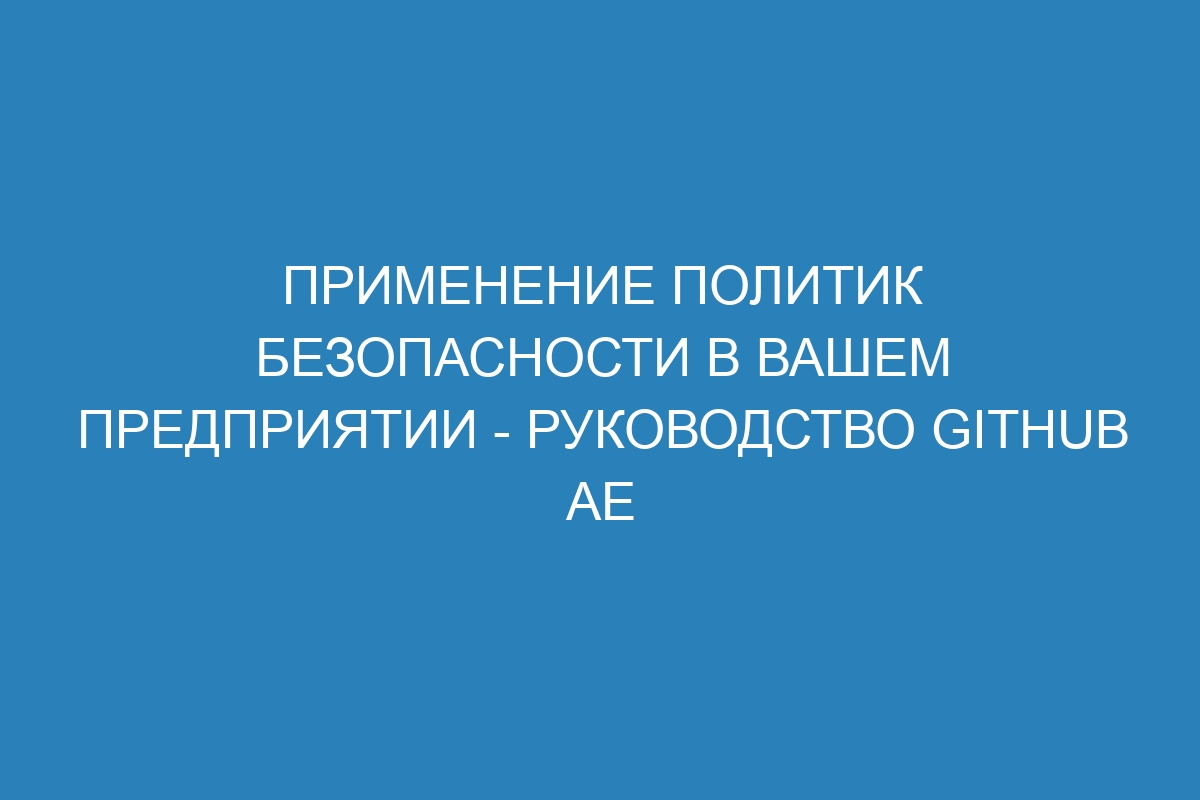 Применение политик безопасности в вашем предприятии - Руководство GitHub AE
