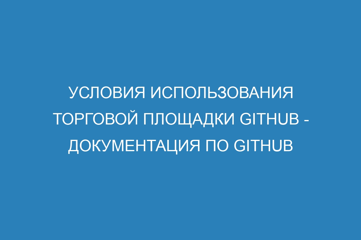 Условия использования торговой площадки GitHub - Документация по GitHub