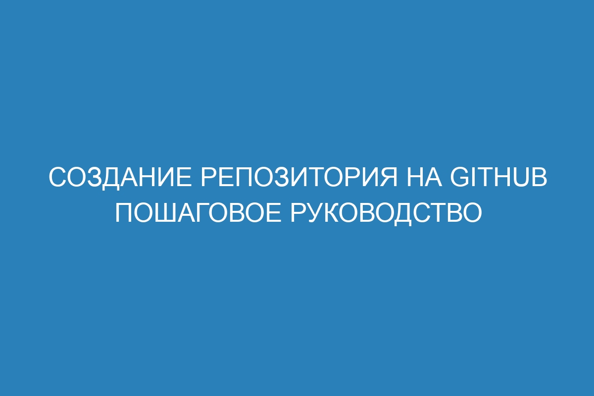 Создание репозитория на GitHub пошаговое руководство