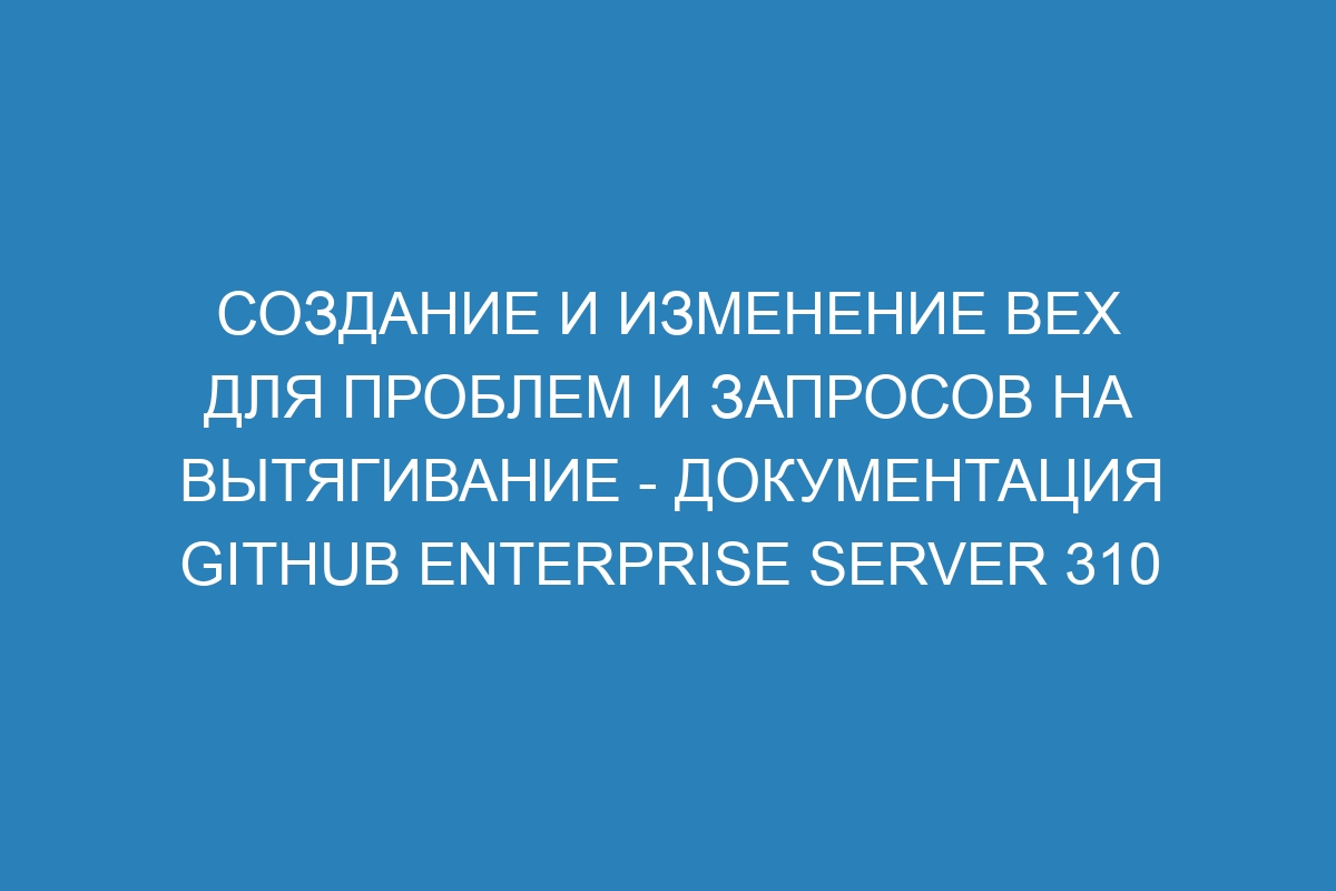 Создание и изменение вех для проблем и запросов на вытягивание - документация GitHub Enterprise Server 310