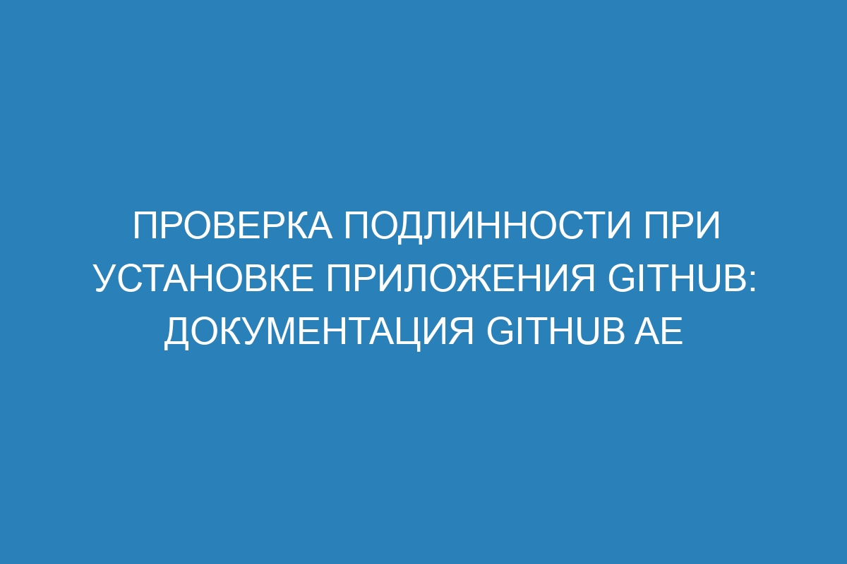 Проверка подлинности при установке приложения GitHub: документация GitHub AE