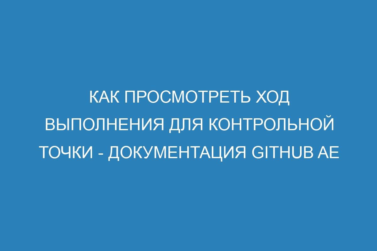 Как просмотреть ход выполнения для контрольной точки - документация GitHub AE