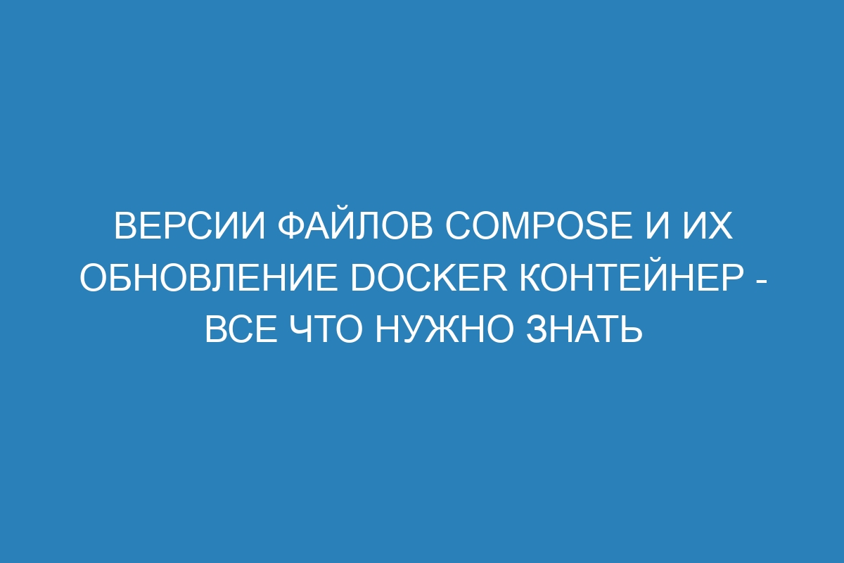 Версии файлов Compose и их обновление Docker контейнер - все что нужно знать