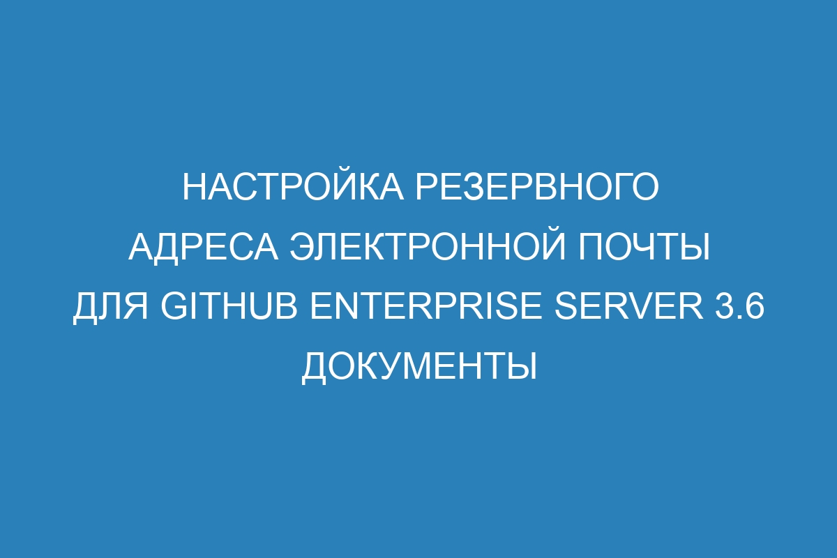 Настройка резервного адреса электронной почты для GitHub Enterprise Server 3.6 документы