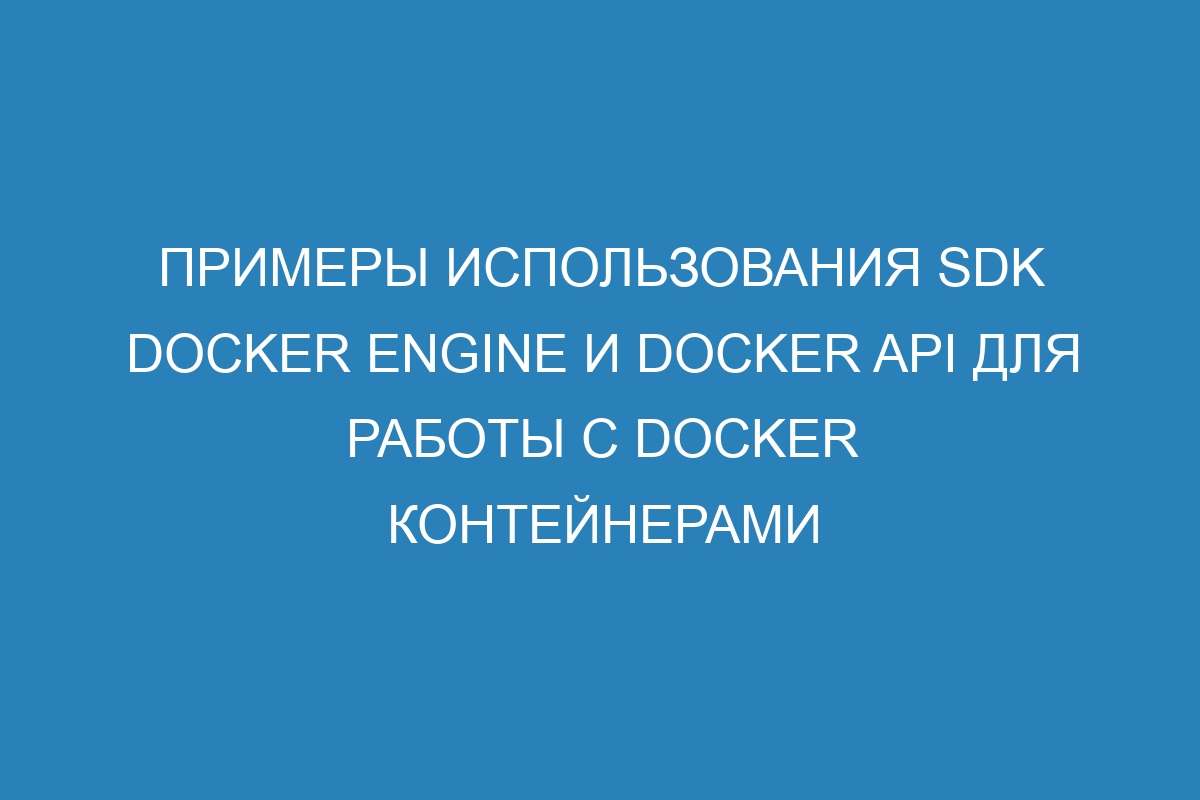 Примеры использования SDK Docker Engine и Docker API для работы с Docker контейнерами