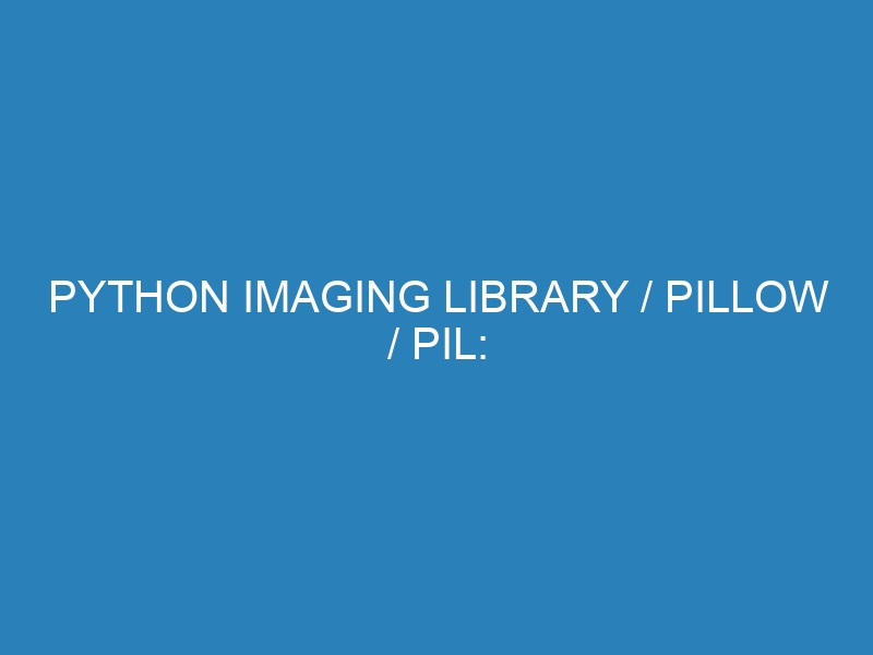 Python Imaging Library / Pillow / PIL: подробный обзор функций и возможностей