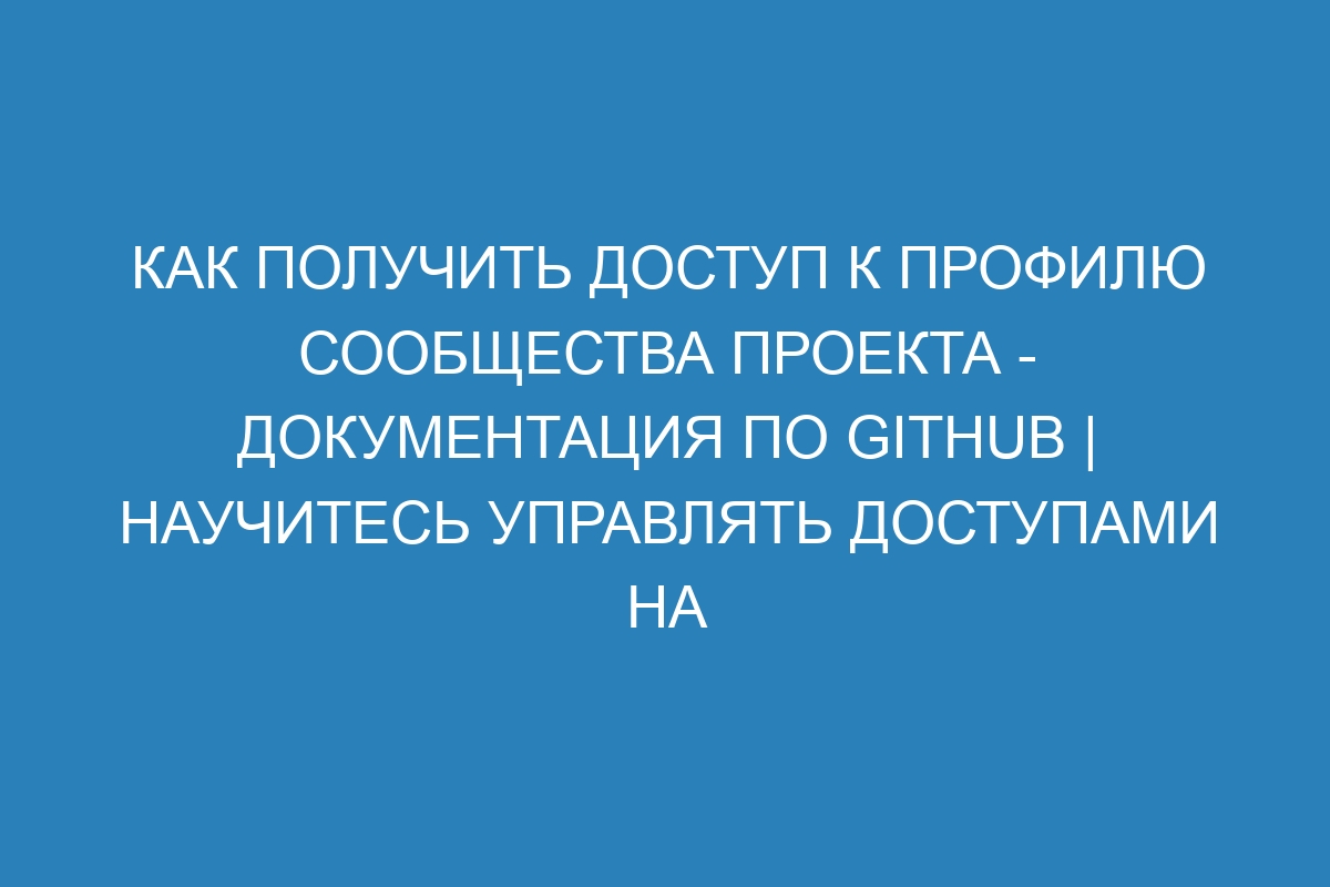 Как получить доступ к профилю сообщества проекта - Документация по GitHub | Научитесь управлять доступами на платформе разработки