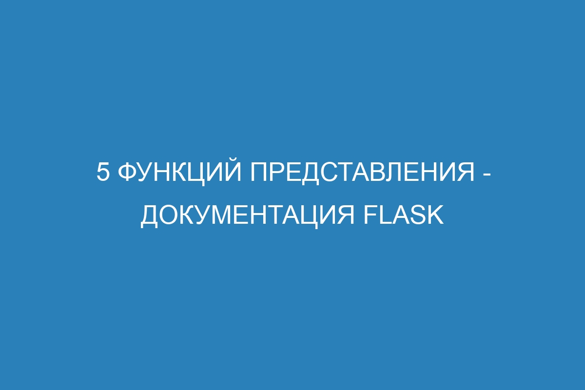 5 Функций представления - Документация Flask