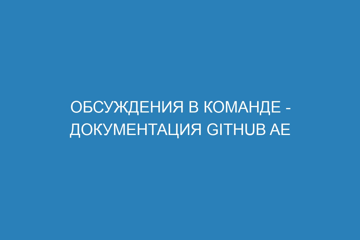 Обсуждения в команде - документация GitHub AE