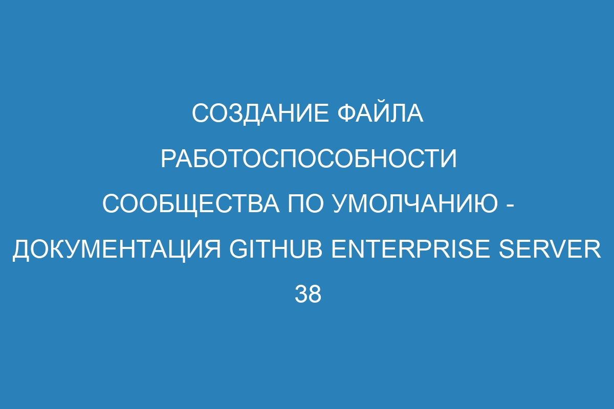 Создание файла работоспособности сообщества по умолчанию - Документация GitHub Enterprise Server 38