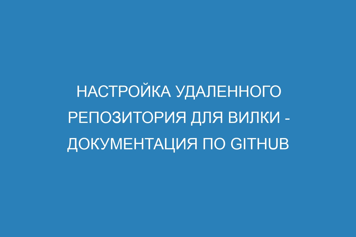 Настройка удаленного репозитория для вилки - Документация по GitHub