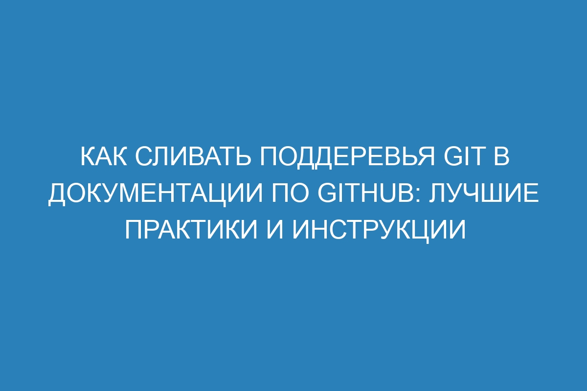 Как сливать поддеревья Git в документации по GitHub: лучшие практики и инструкции