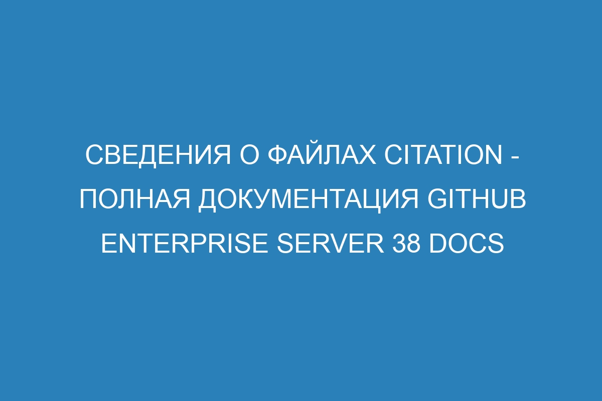 Сведения о файлах CITATION - полная документация GitHub Enterprise Server 38 Docs