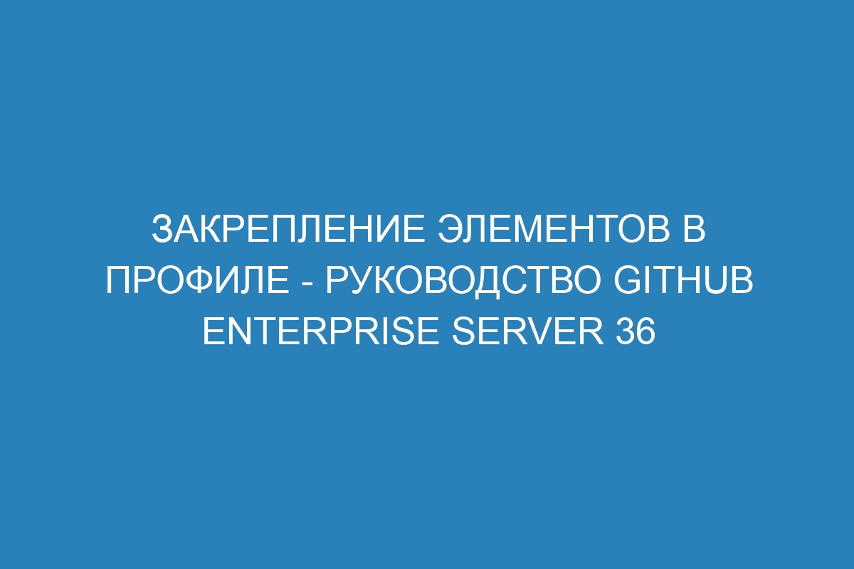 Закрепление элементов в профиле - руководство GitHub Enterprise Server 36