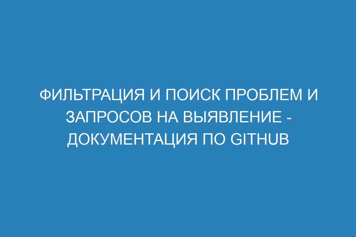 Фильтрация и поиск проблем и запросов на выявление - Документация по GitHub