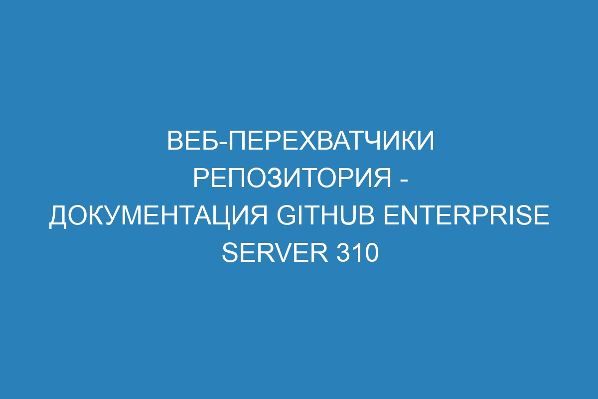 Веб-перехватчики репозитория - документация GitHub Enterprise Server 310