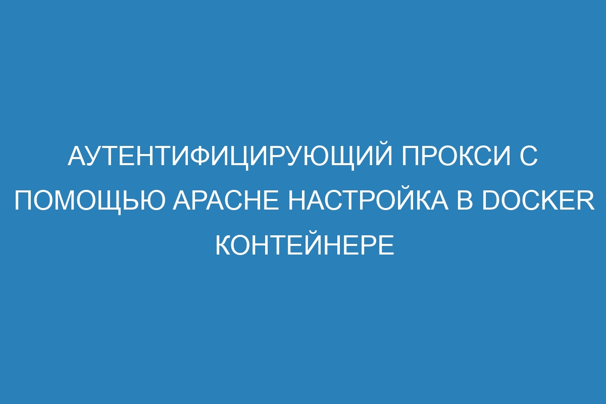 Аутентифицирующий прокси с помощью Apache настройка в Docker контейнере