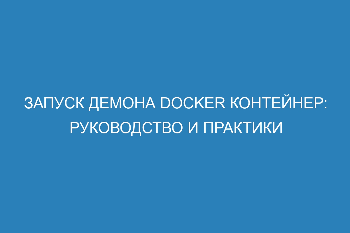 Запуск демона Docker контейнер: руководство и практики