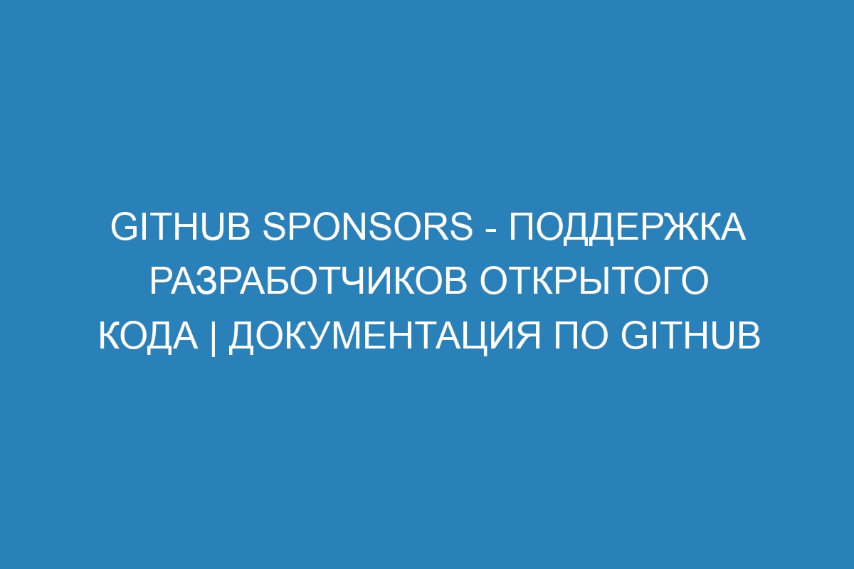 GitHub Sponsors - поддержка разработчиков открытого кода | Документация по GitHub