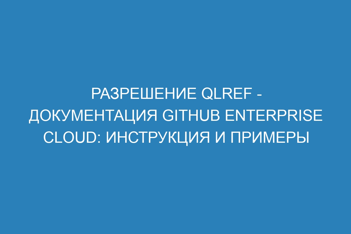 Разрешение qlref - документация GitHub Enterprise Cloud: инструкция и примеры