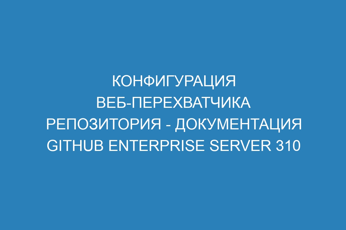 Конфигурация веб-перехватчика репозитория - документация GitHub Enterprise Server 310