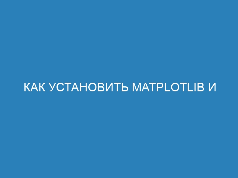 Как установить matplotlib и настроить архитектуру графиков в plt: инструкция по установке библиотеки для работы с графиками