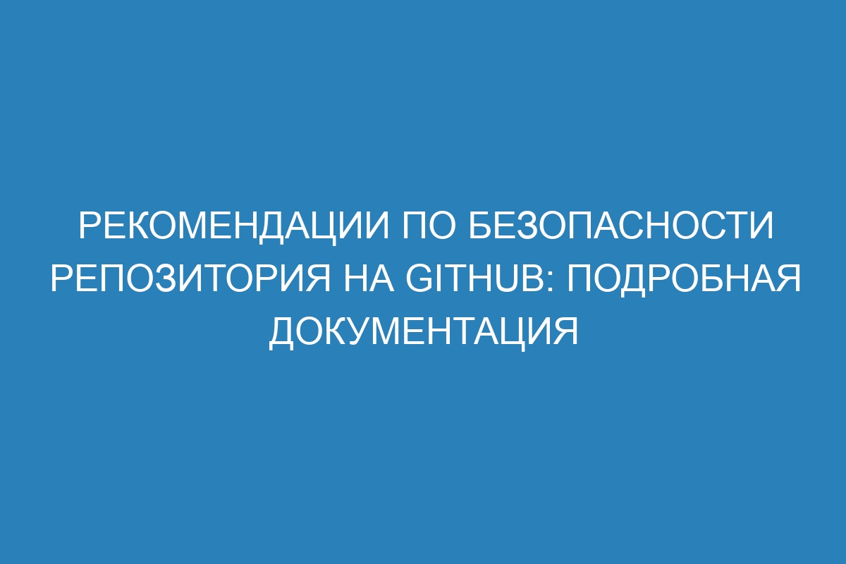 Рекомендации по безопасности репозитория на GitHub: подробная документация