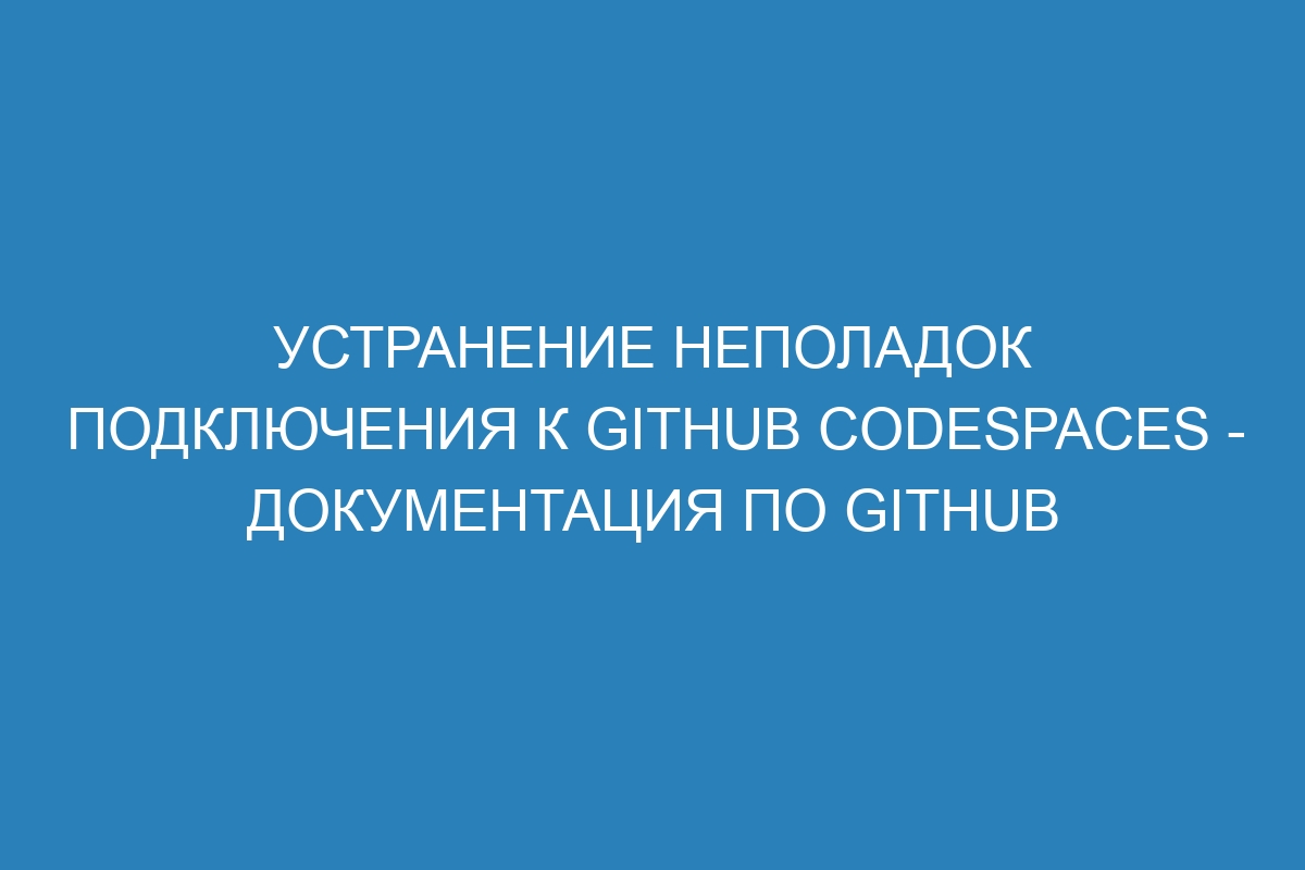 Устранение неполадок подключения к GitHub Codespaces - Документация по GitHub