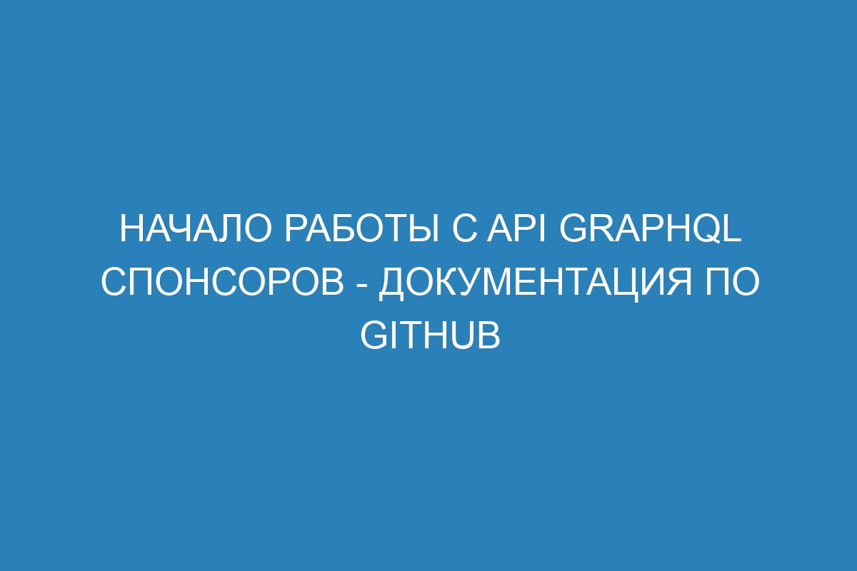 Начало работы с API GraphQL спонсоров - Документация по GitHub