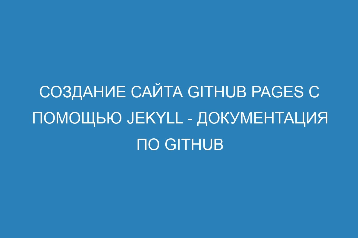 Создание сайта GitHub Pages с помощью Jekyll - Документация по GitHub