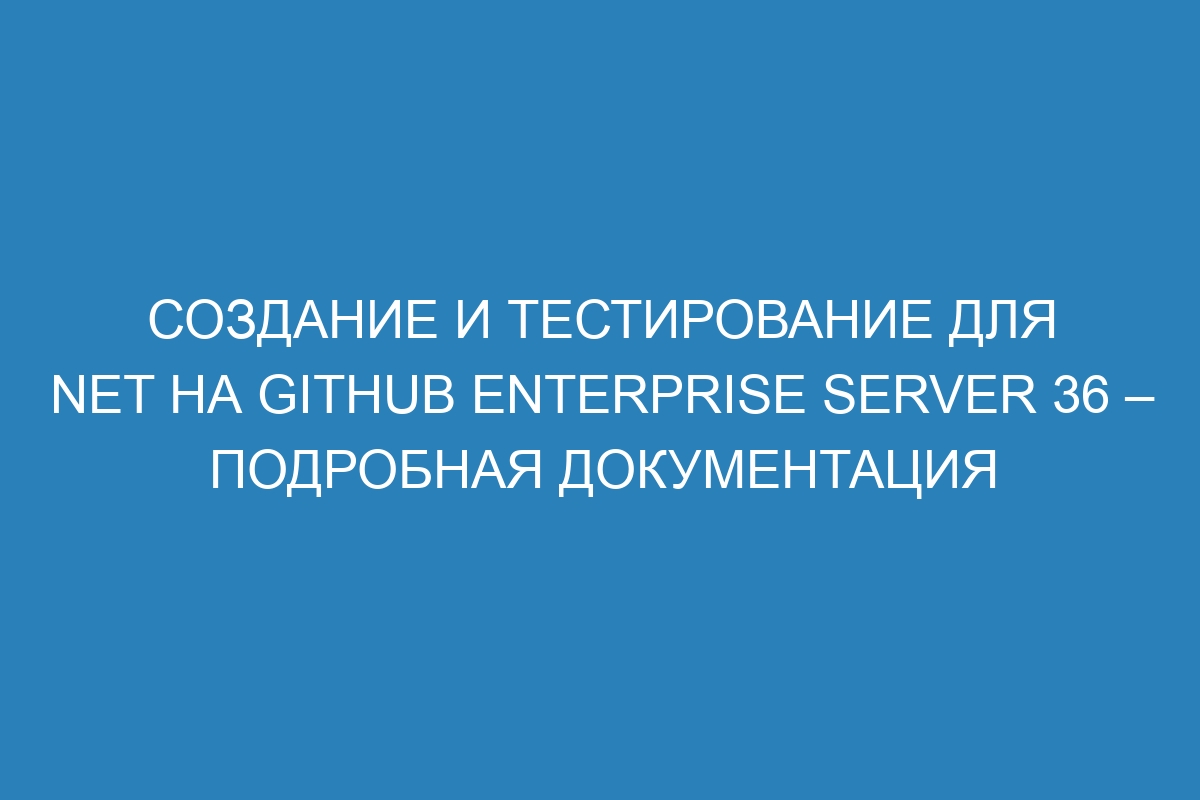 Создание и тестирование для NET на GitHub Enterprise Server 36 – подробная документация