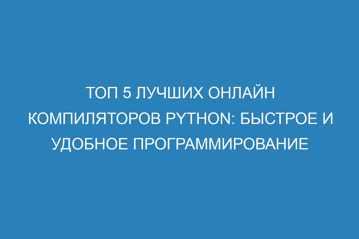 Топ 5 лучших онлайн компиляторов Python: быстрое и удобное программирование