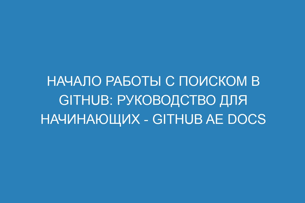 Начало работы с поиском в GitHub: руководство для начинающих - GitHub AE Docs