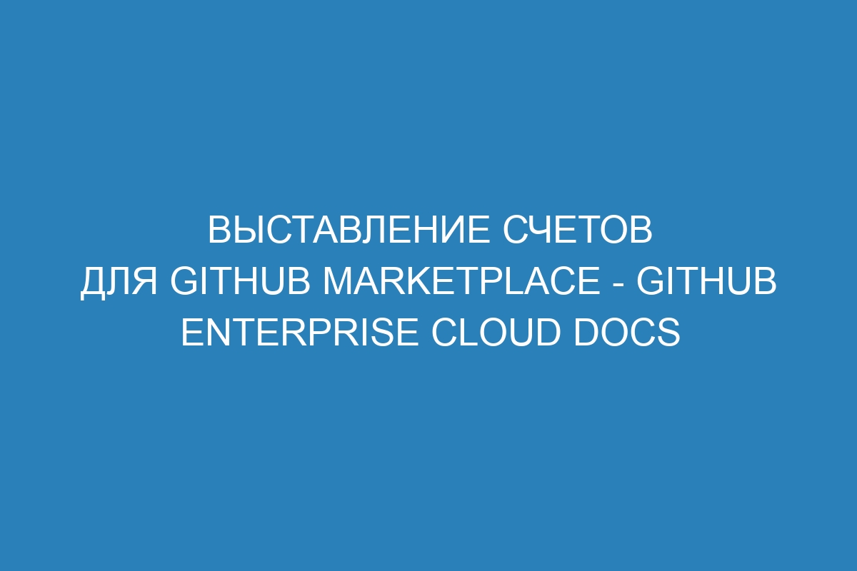 Выставление счетов для GitHub Marketplace - GitHub Enterprise Cloud Docs