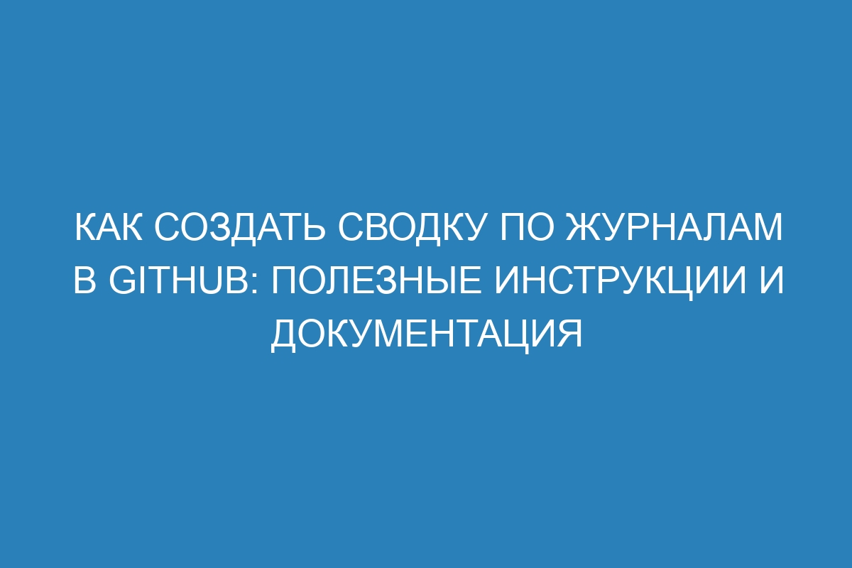 Как создать сводку по журналам в GitHub: полезные инструкции и документация
