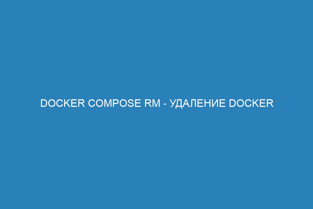 Docker compose rm - удаление Docker контейнера