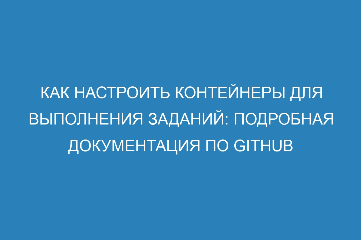 Как настроить контейнеры для выполнения заданий: подробная документация по GitHub